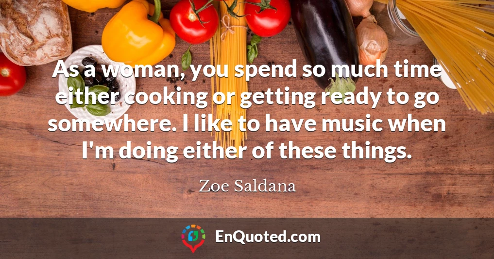 As a woman, you spend so much time either cooking or getting ready to go somewhere. I like to have music when I'm doing either of these things.