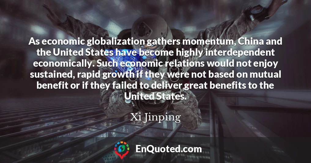 As economic globalization gathers momentum, China and the United States have become highly interdependent economically. Such economic relations would not enjoy sustained, rapid growth if they were not based on mutual benefit or if they failed to deliver great benefits to the United States.
