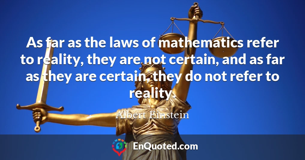 As far as the laws of mathematics refer to reality, they are not certain, and as far as they are certain, they do not refer to reality.