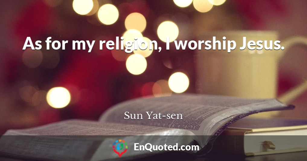 As for my religion, I worship Jesus.
