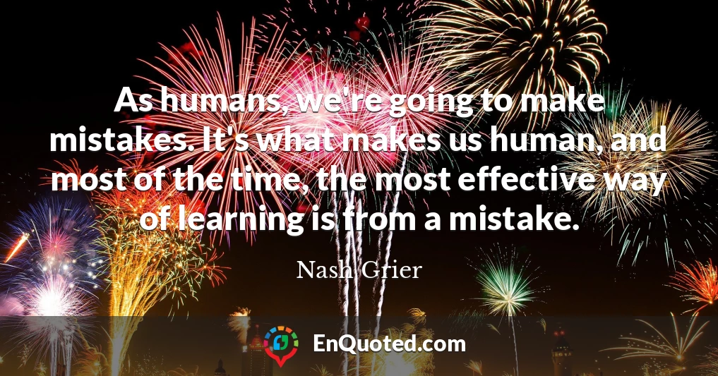 As humans, we're going to make mistakes. It's what makes us human, and most of the time, the most effective way of learning is from a mistake.