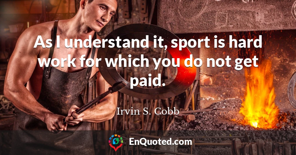 As I understand it, sport is hard work for which you do not get paid.