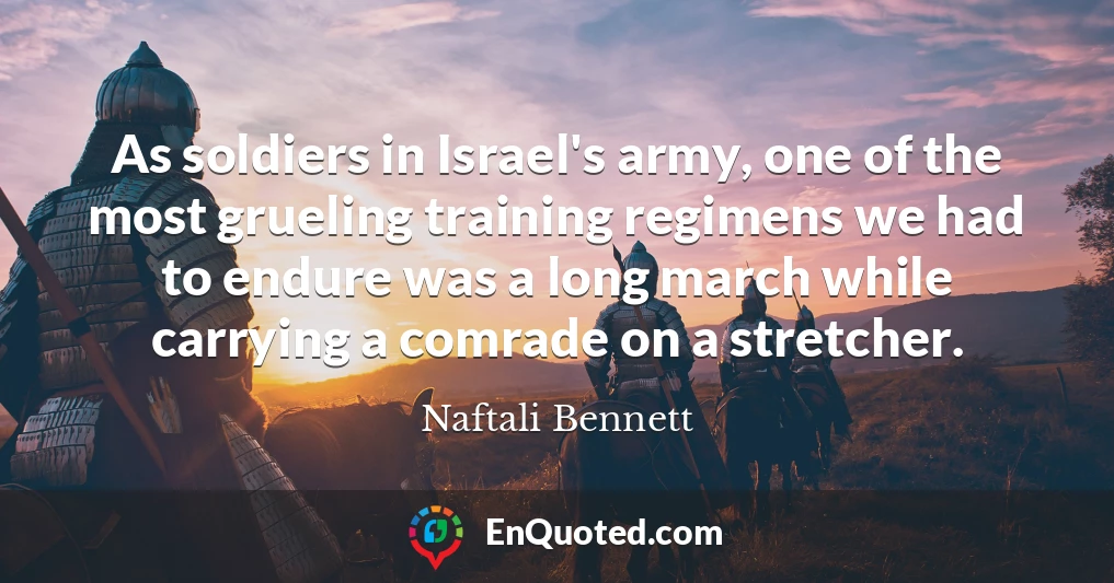 As soldiers in Israel's army, one of the most grueling training regimens we had to endure was a long march while carrying a comrade on a stretcher.