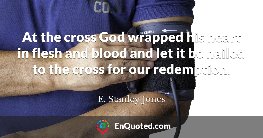 At the cross God wrapped his heart in flesh and blood and let it be nailed to the cross for our redemption.