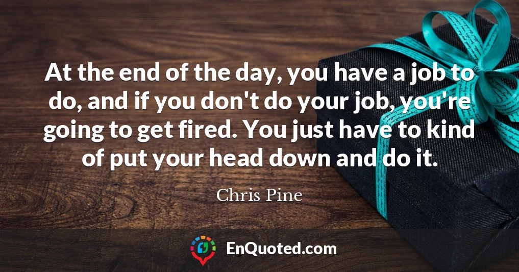 At the end of the day, you have a job to do, and if you don't do your job, you're going to get fired. You just have to kind of put your head down and do it. At the end of the day, you have a job to do, and if you don't do your job, you're going to get fired. You just have to kind of put your head down and do it.