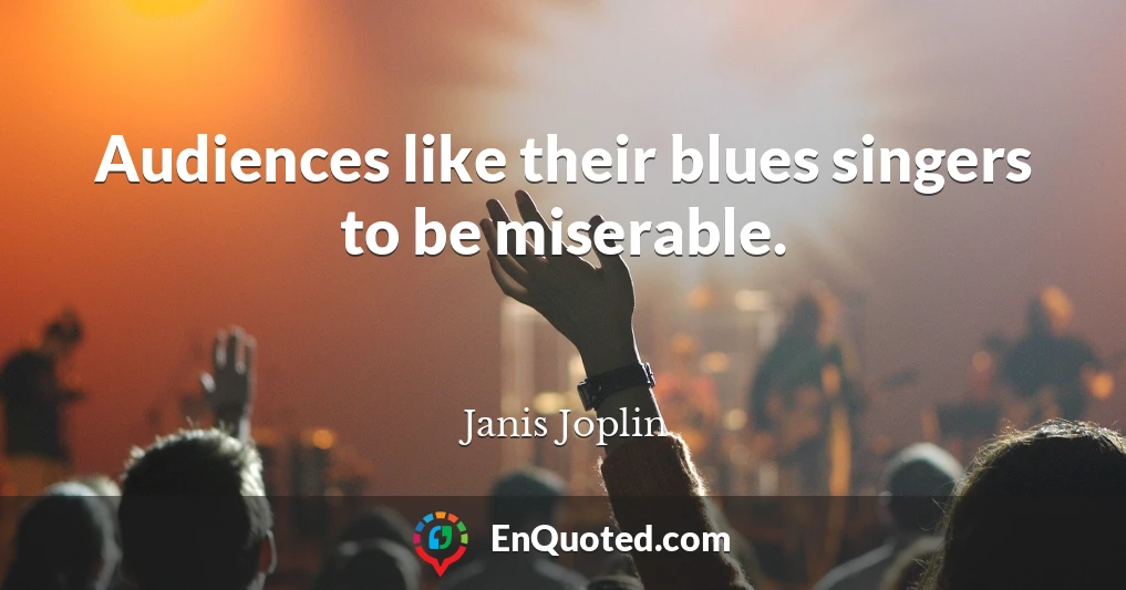 Audiences like their blues singers to be miserable.