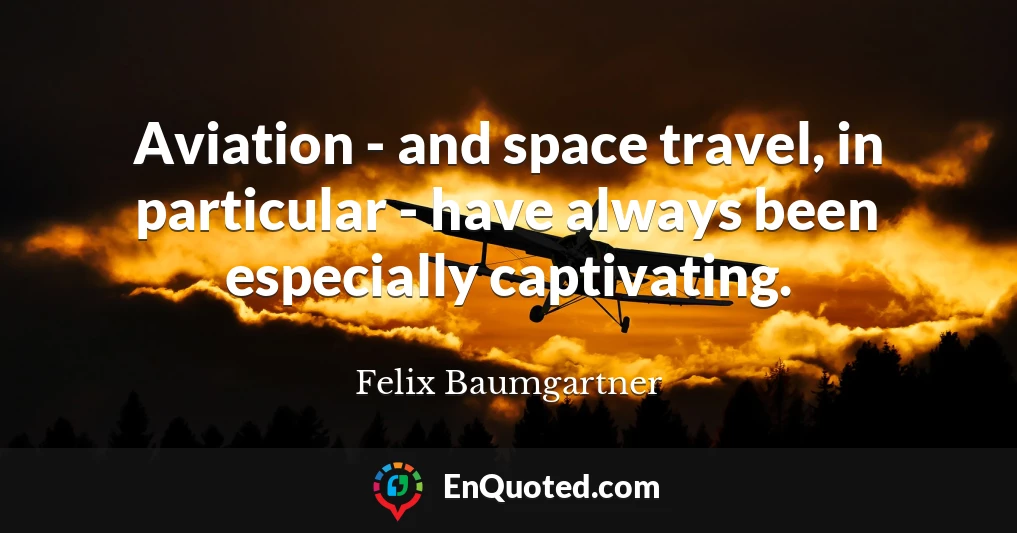 Aviation - and space travel, in particular - have always been especially captivating.