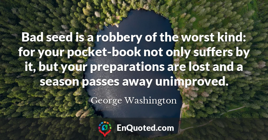 Bad seed is a robbery of the worst kind: for your pocket-book not only suffers by it, but your preparations are lost and a season passes away unimproved.