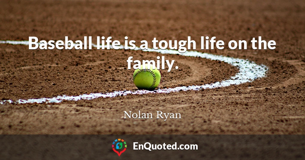 Baseball life is a tough life on the family.