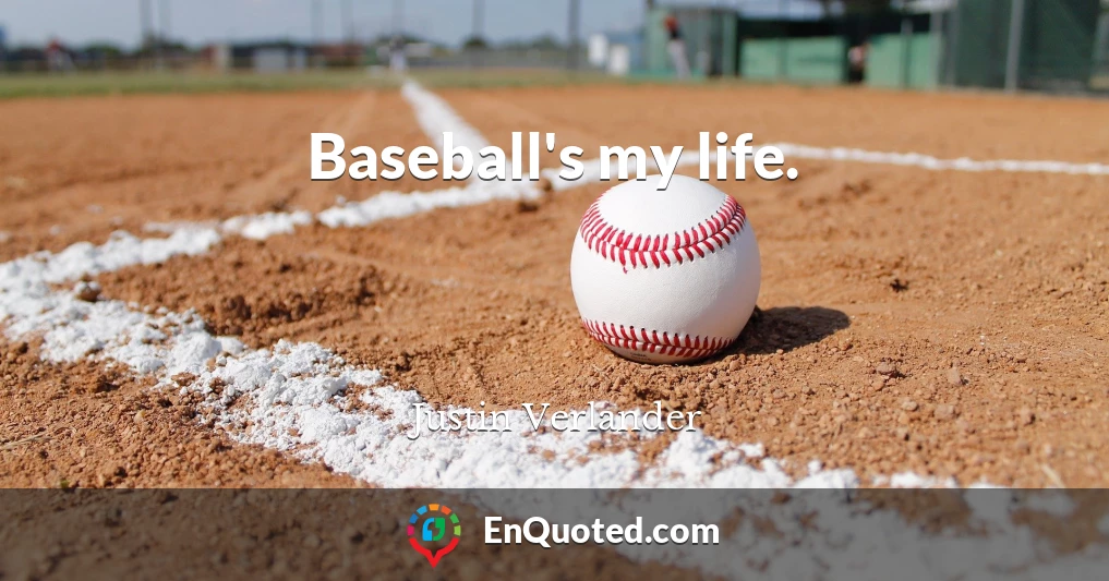Baseball's my life.