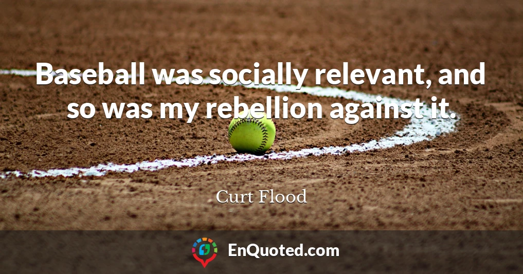 Baseball was socially relevant, and so was my rebellion against it.