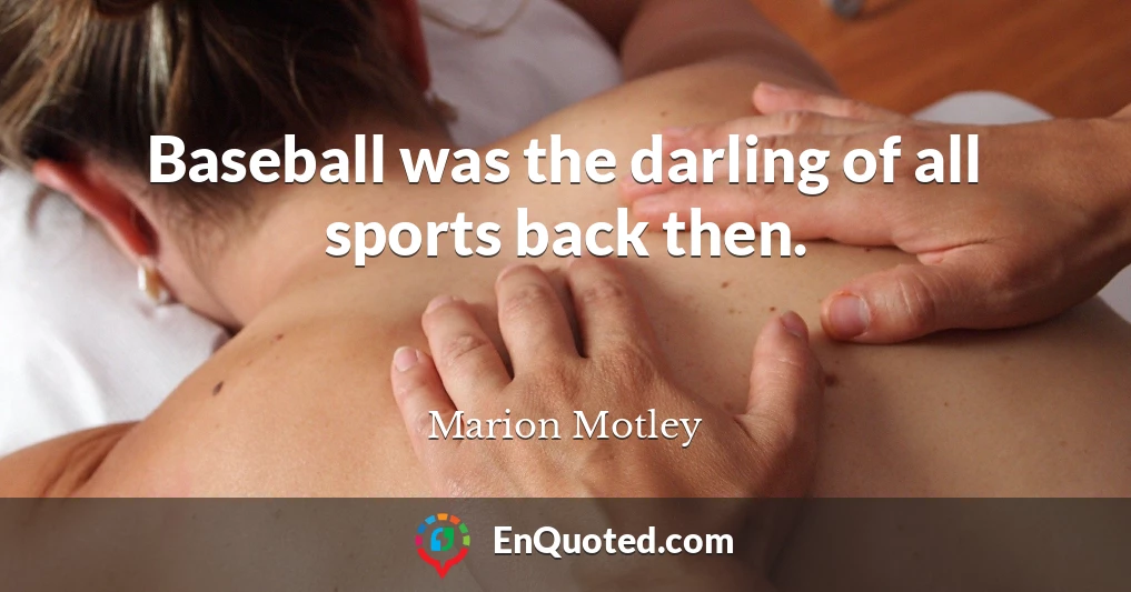 Baseball was the darling of all sports back then.