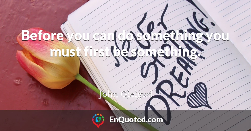 Before you can do something you must first be something.