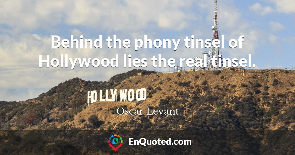 Behind the phony tinsel of Hollywood lies the real tinsel.