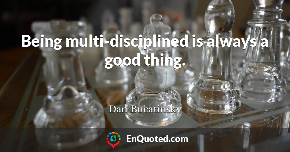 Being multi-disciplined is always a good thing.