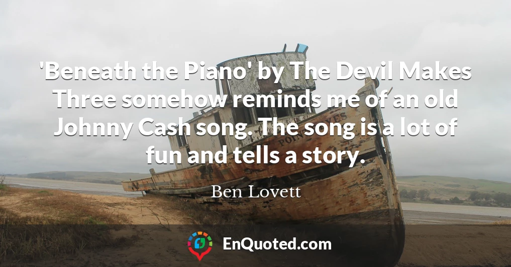 'Beneath the Piano' by The Devil Makes Three somehow reminds me of an old Johnny Cash song. The song is a lot of fun and tells a story.
