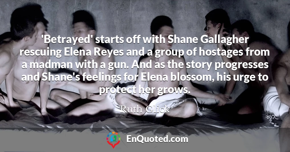 'Betrayed' starts off with Shane Gallagher rescuing Elena Reyes and a group of hostages from a madman with a gun. And as the story progresses and Shane's feelings for Elena blossom, his urge to protect her grows.