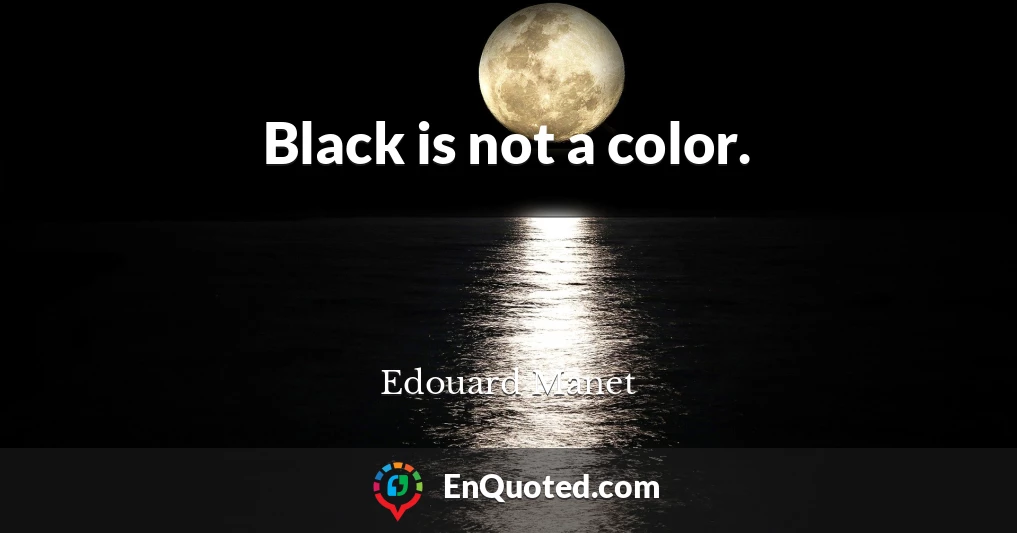 Black is not a color.