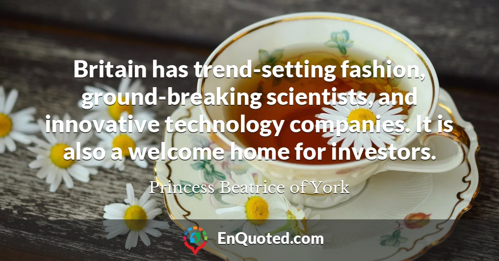 Britain has trend-setting fashion, ground-breaking scientists, and innovative technology companies. It is also a welcome home for investors.