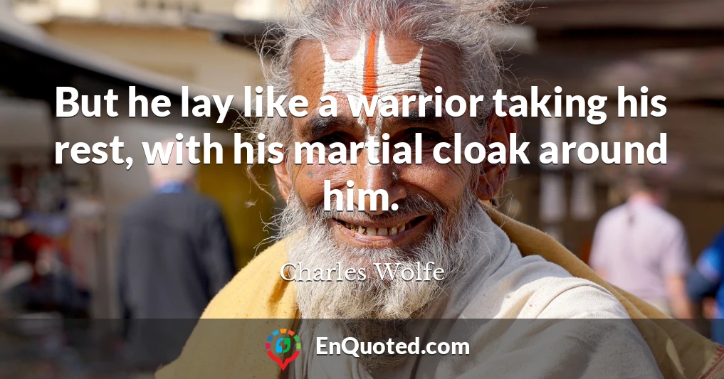 But he lay like a warrior taking his rest, with his martial cloak around him.