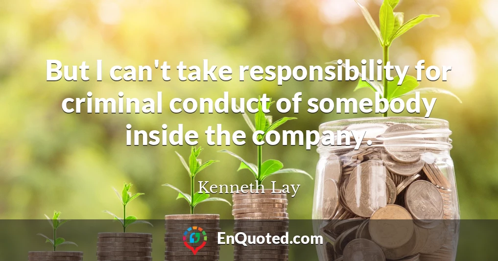 But I can't take responsibility for criminal conduct of somebody inside the company.