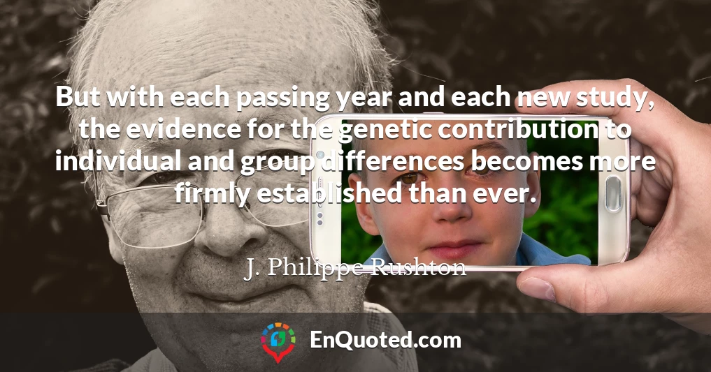 But with each passing year and each new study, the evidence for the genetic contribution to individual and group differences becomes more firmly established than ever.