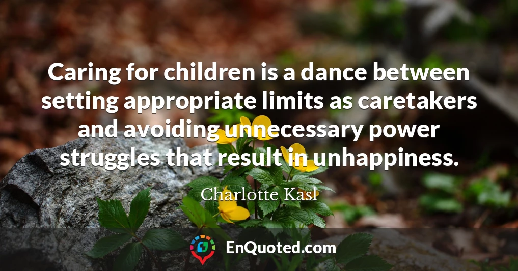 Caring for children is a dance between setting appropriate limits as caretakers and avoiding unnecessary power struggles that result in unhappiness.