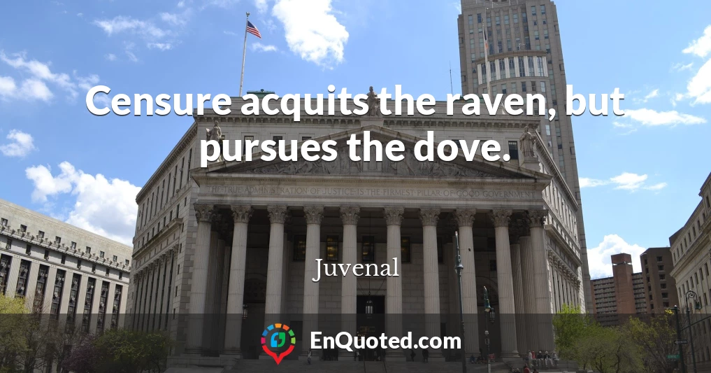 Censure acquits the raven, but pursues the dove.