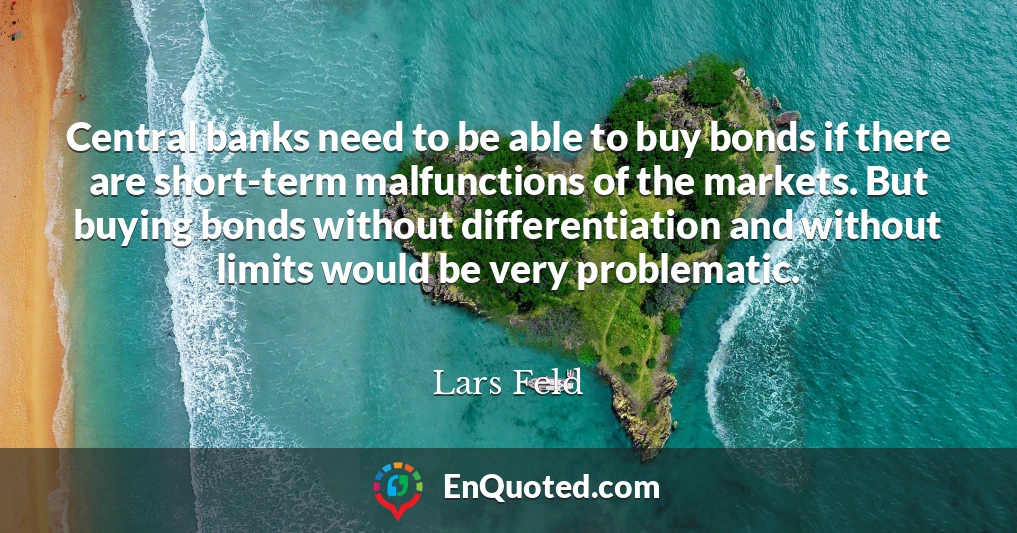 Central banks need to be able to buy bonds if there are short-term malfunctions of the markets. But buying bonds without differentiation and without limits would be very problematic.