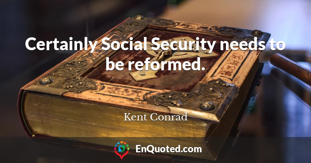 Certainly Social Security needs to be reformed.