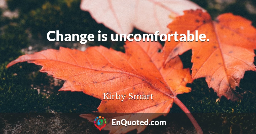 Change is uncomfortable.