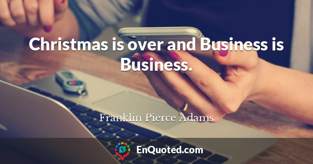 Christmas is over and Business is Business.