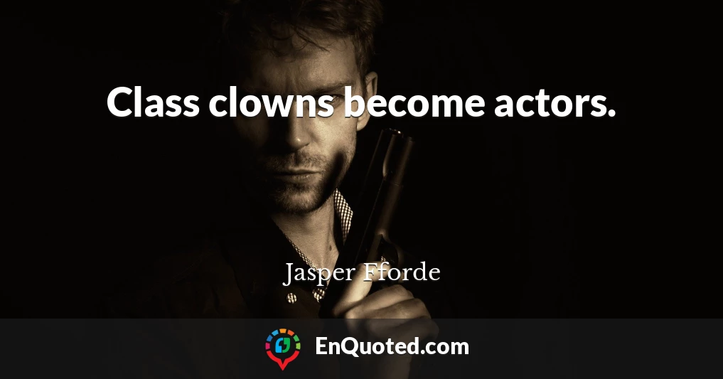 Class clowns become actors.