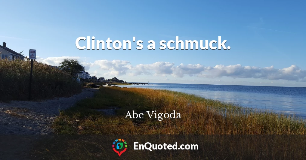 Clinton's a schmuck.