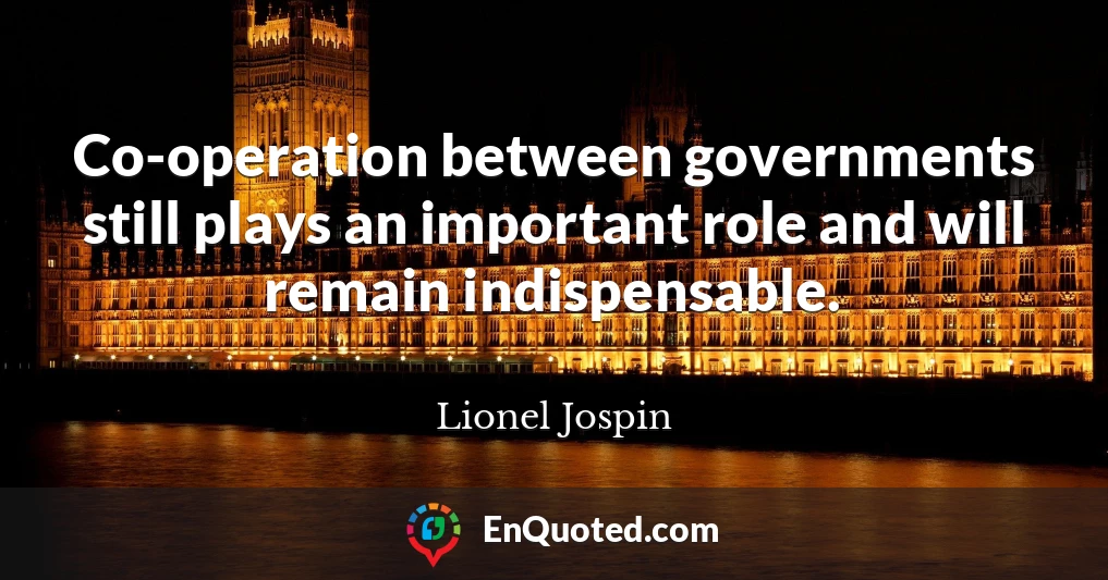 Co-operation between governments still plays an important role and will remain indispensable.