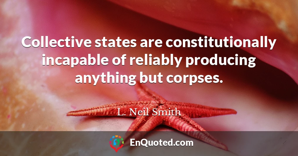 Collective states are constitutionally incapable of reliably producing anything but corpses.