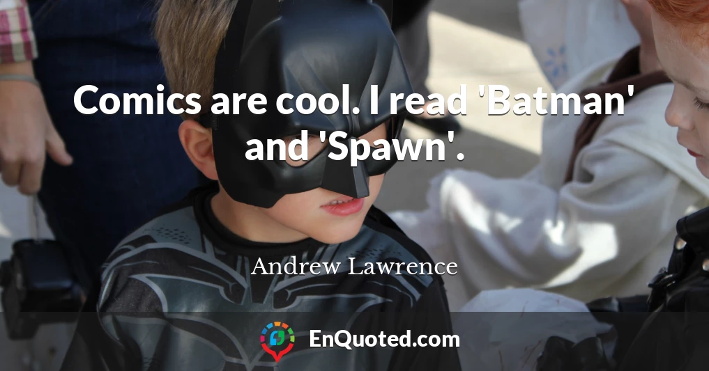 Comics are cool. I read 'Batman' and 'Spawn'.
