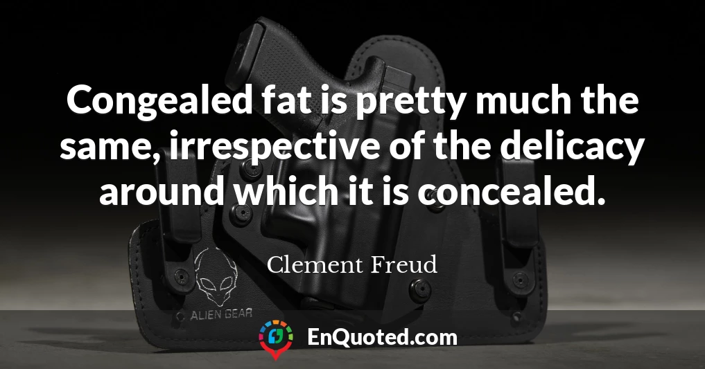 Congealed fat is pretty much the same, irrespective of the delicacy around which it is concealed.