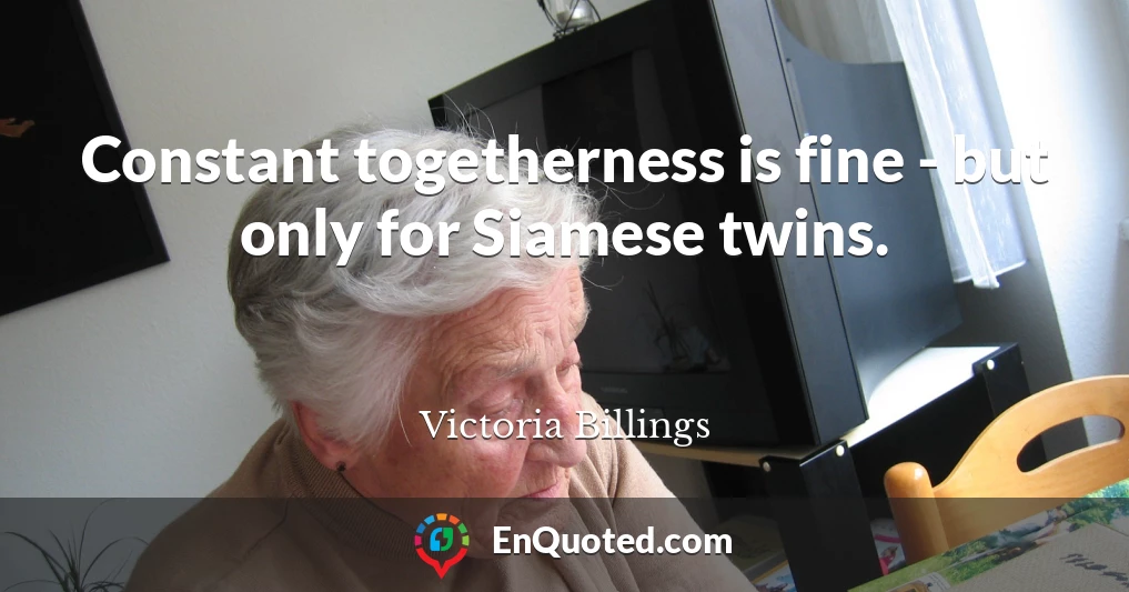 Constant togetherness is fine - but only for Siamese twins.