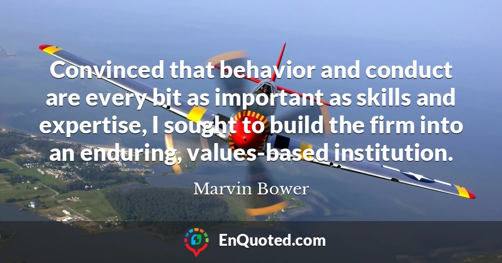 Convinced that behavior and conduct are every bit as important as skills and expertise, I sought to build the firm into an enduring, values-based institution.