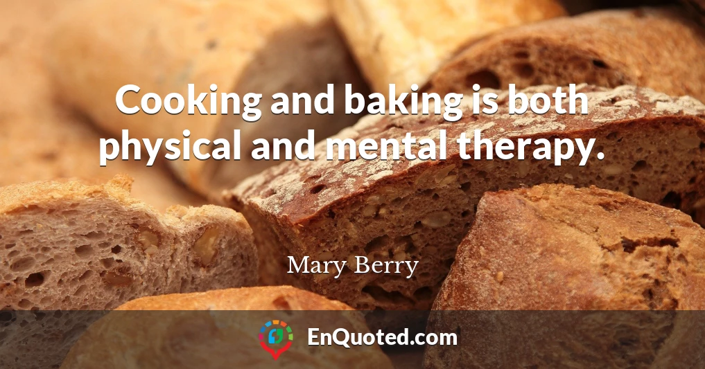 Cooking and baking is both physical and mental therapy.