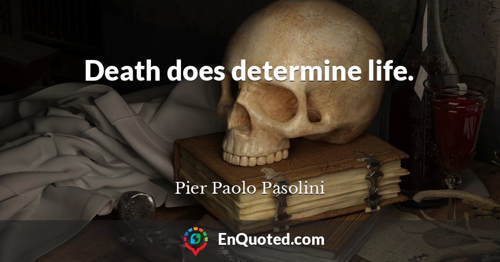 Death does determine life.