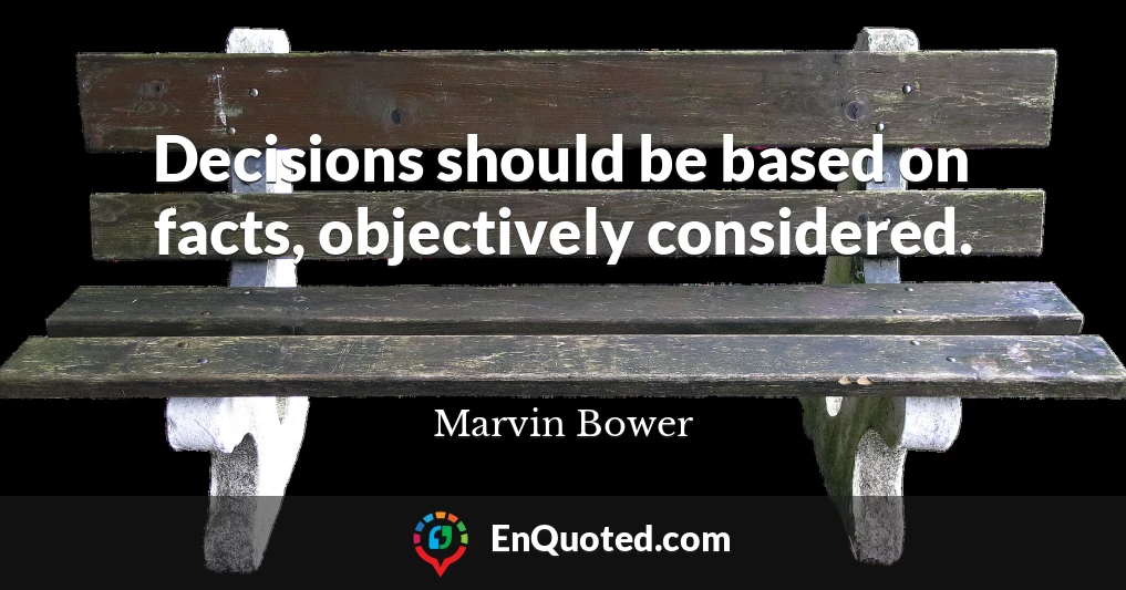 Decisions should be based on facts, objectively considered.