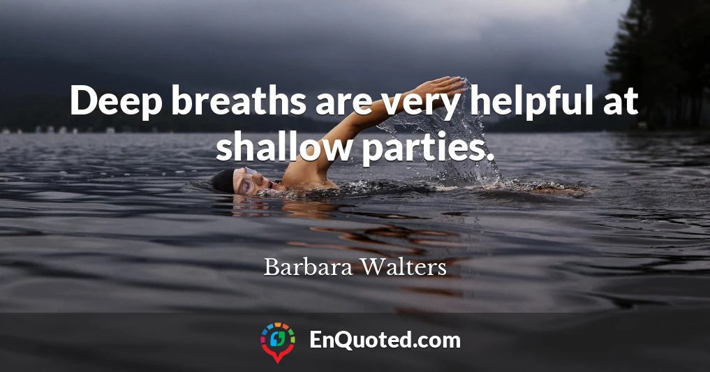 Deep breaths are very helpful at shallow parties.