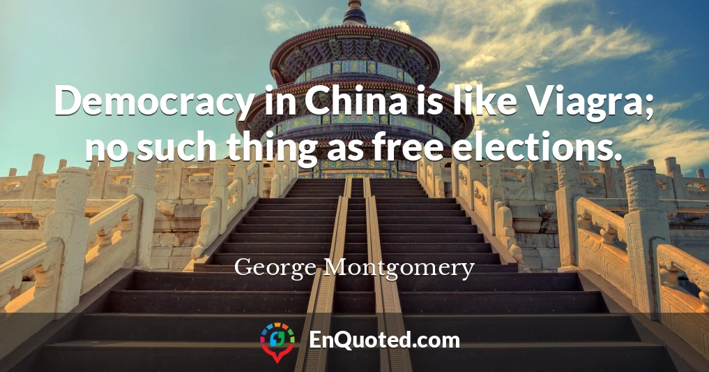 Democracy in China is like Viagra; no such thing as free elections.
