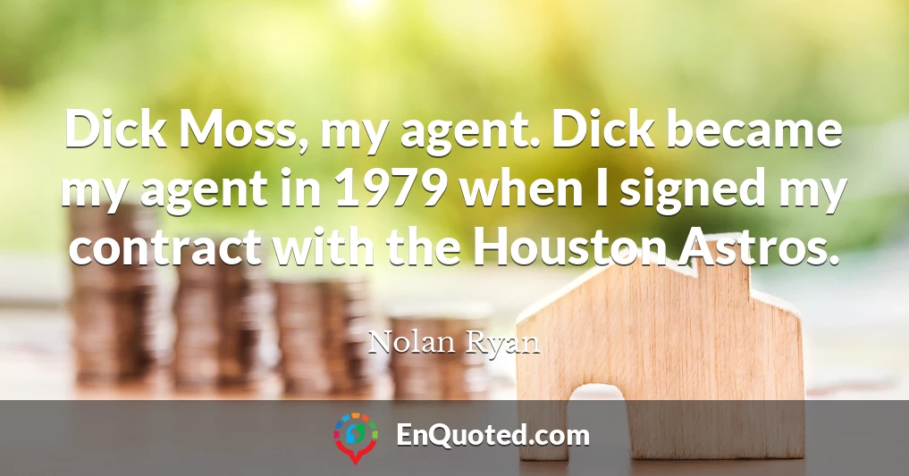 Dick Moss, my agent. Dick became my agent in 1979 when I signed my contract with the Houston Astros.