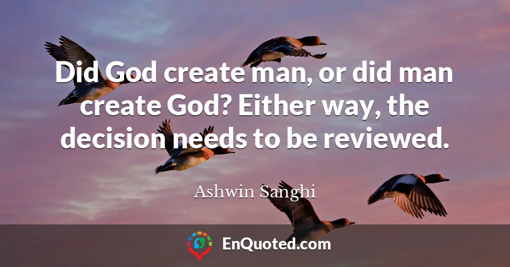 Did God create man, or did man create God? Either way, the decision needs to be reviewed.
