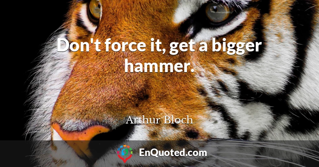 Don't force it, get a bigger hammer.