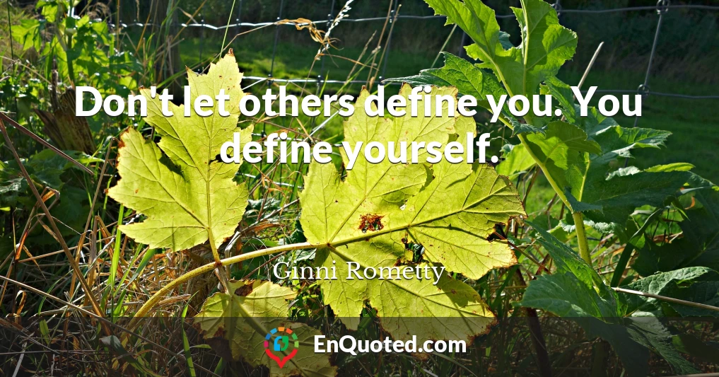 Don't let others define you. You define yourself.