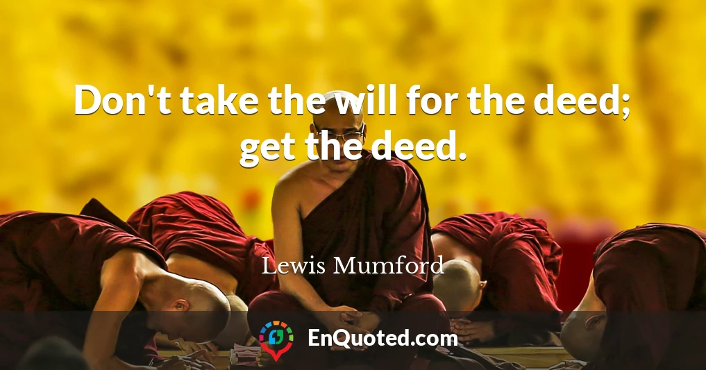 Don't take the will for the deed; get the deed.